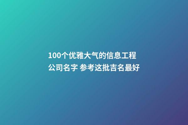 100个优雅大气的信息工程公司名字 参考这批吉名最好-第1张-公司起名-玄机派